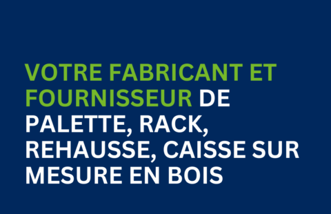 Votre fabricant et fournisseur de palette, rack, rehausse, caisse sur mesure en bois